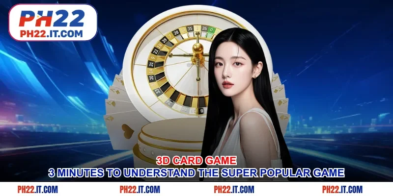 3D Card Game - 3 Minutes To Understand The Super Popular Game
