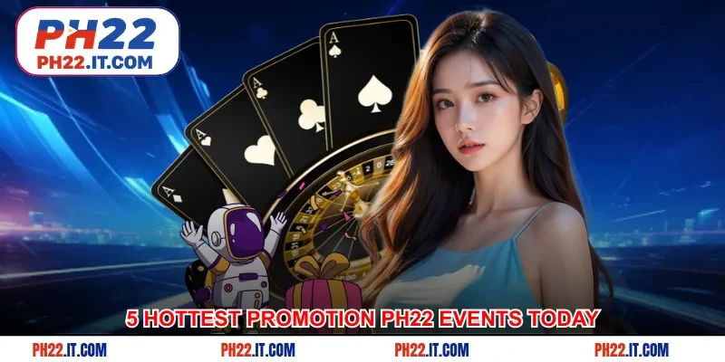 5 hottest Promotion Ph22 events today