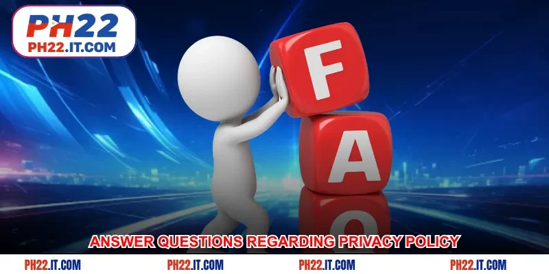 Answer questions regarding privacy policy