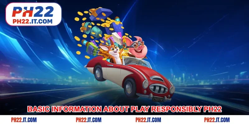 Basic information you need to know about Play Responsibly Ph22