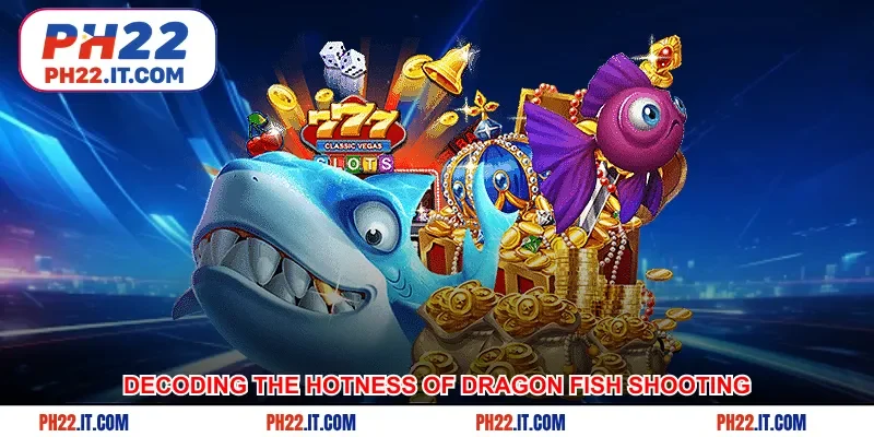 Decoding the hotness of blue dragon fish shooting