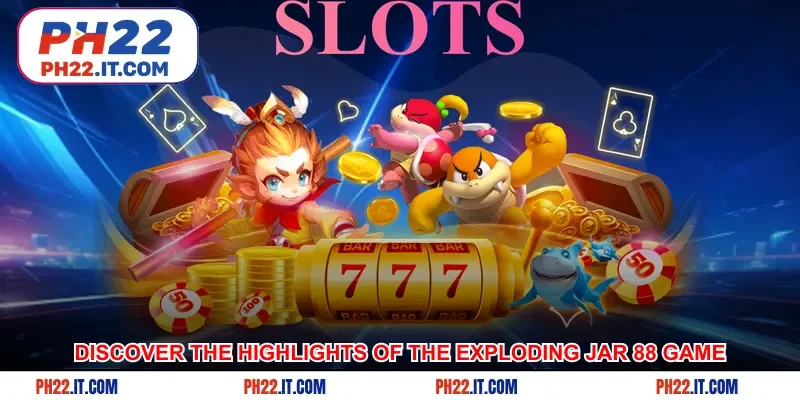 Discover the highlights of the exploding jar 88 game