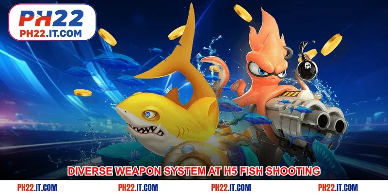 Diverse weapon system at H5 fish shooting