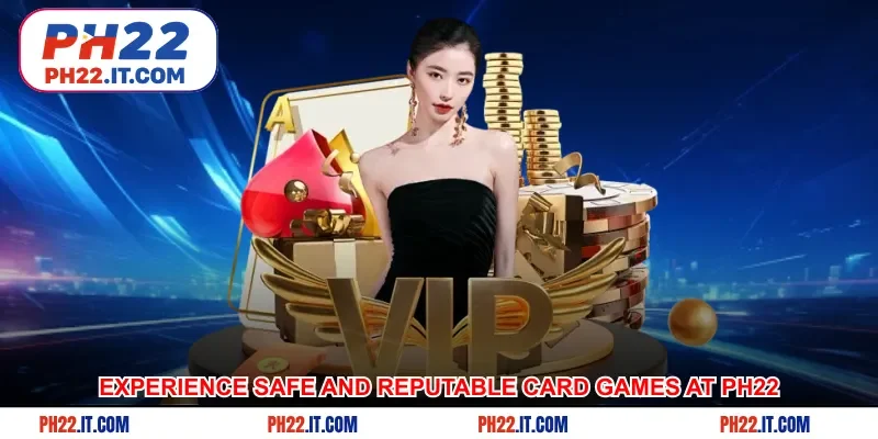 Experience safe and reputable card games at Ph22