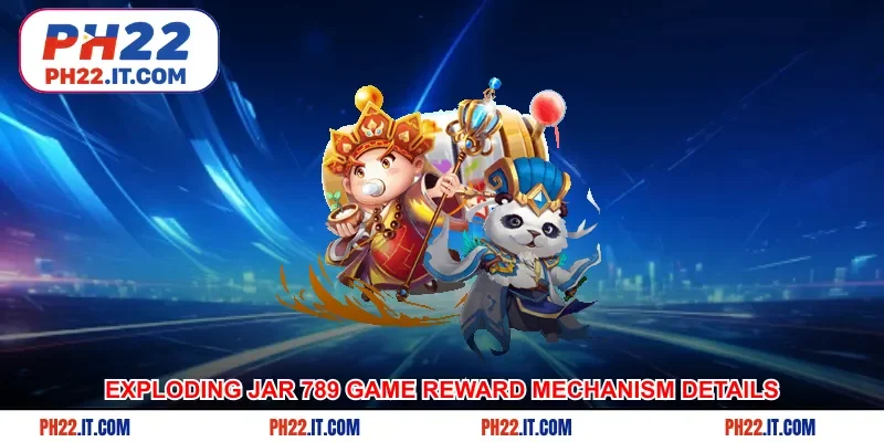 Exploding jar 789 game reward mechanism details