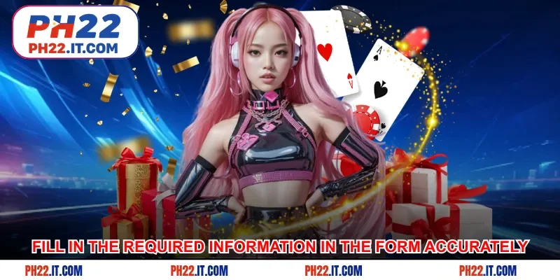 Fill in the required information in the form accurately