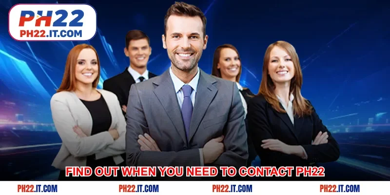 Find out when you need to contact Ph22 immediately