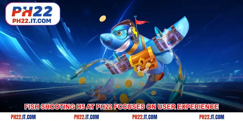 Fish shooting H5 at Ph22 system focuses on player experience