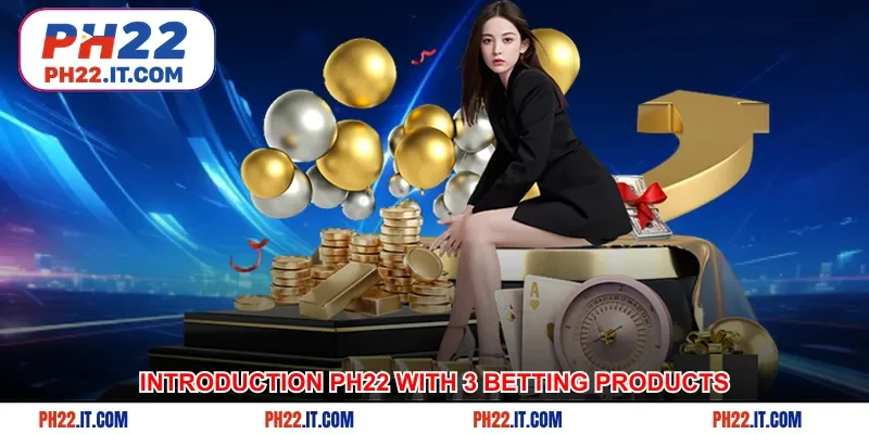 Introduction Ph22 with 3 most prominent betting products