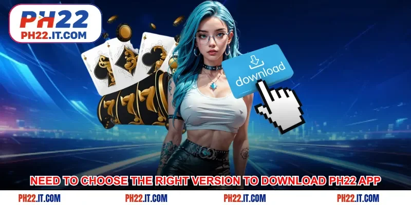 Need to choose the right version to download Ph22 app