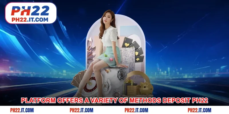 Platform offers a variety of methods deposit Ph22