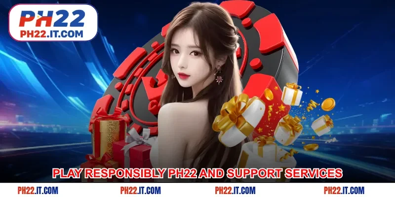 Play Responsibly Ph22 and the accompanying support services
