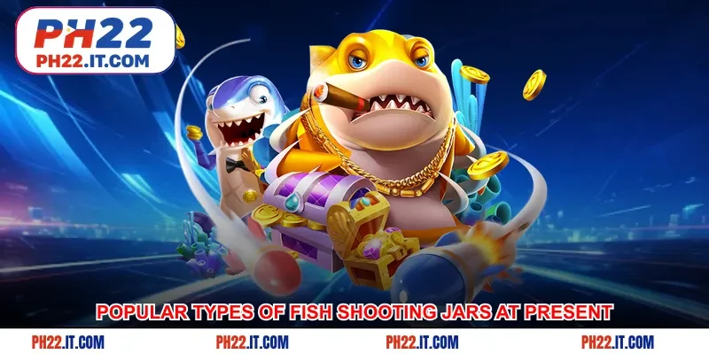 Popular types of fish shooting jars at present