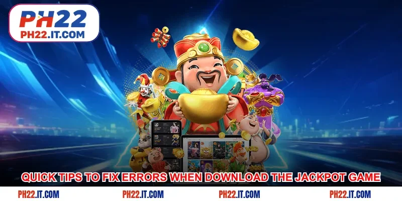 Quick tips to fix errors when download the jackpot game