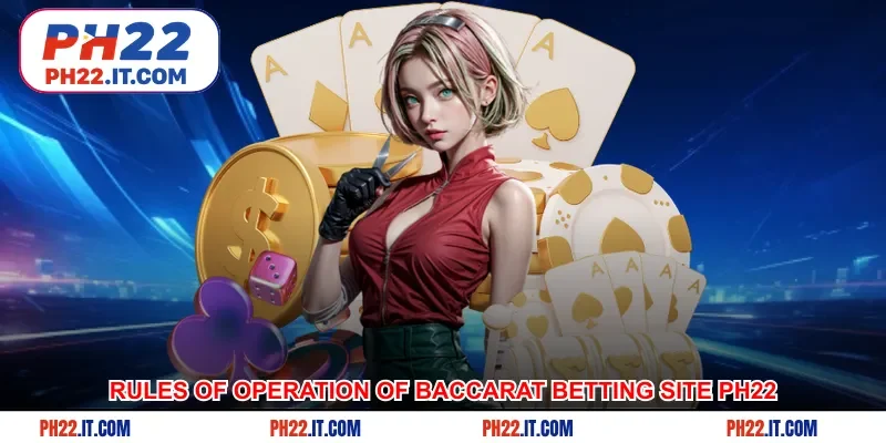Rules of operation of Baccarat betting site Ph22