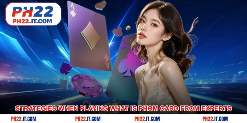 Effective strategies when playing what is phom card from experts
