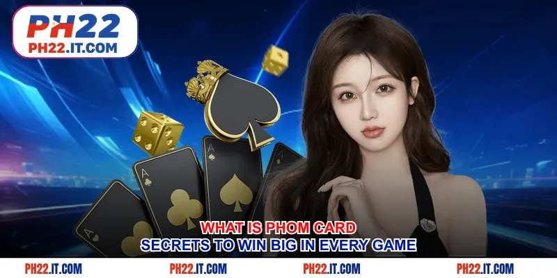 What Is Phom Card - Secrets To Win Big In Every Game