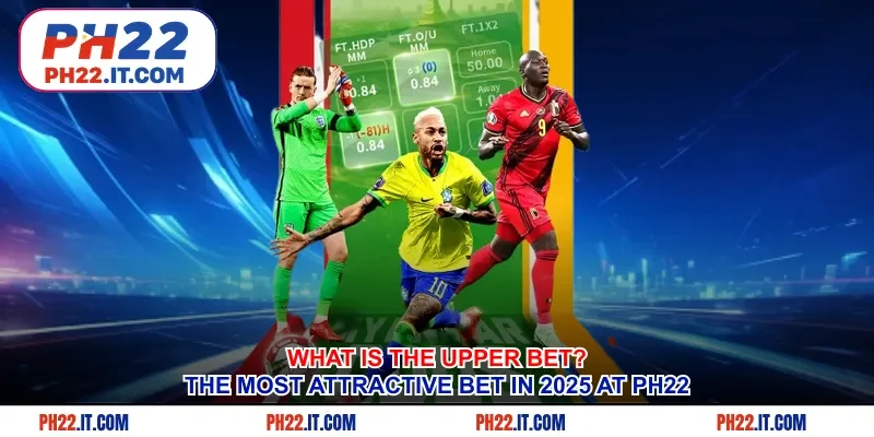 What Is The Upper Bet? The Most Attractive Bet In 2025 At Ph22