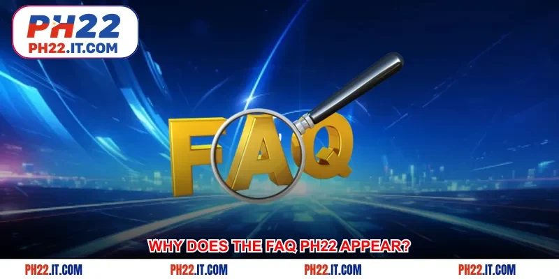 Why does the FAQ Ph22 appear?